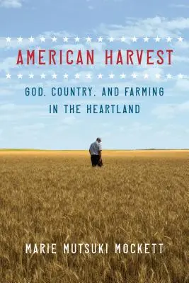 La moisson américaine : Dieu, le pays et l'agriculture dans le Heartland - American Harvest: God, Country, and Farming in the Heartland