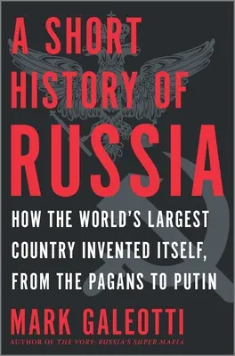 Une brève histoire de la Russie : Comment le plus grand pays du monde s'est inventé, des païens à Poutine - A Short History of Russia: How the World's Largest Country Invented Itself, from the Pagans to Putin