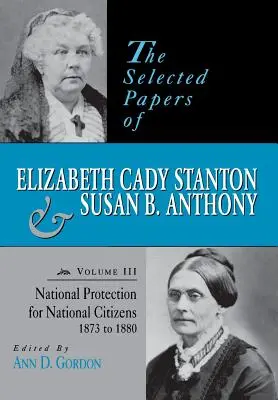 Documents choisis d'Elizabeth Cady Stanton et de Susan B. Anthony : Protection nationale pour les citoyens nationaux, 1873 à 1880 - The Selected Papers of Elizabeth Cady Stanton and Susan B. Anthony: National Protection for National Citizens, 1873 to 1880
