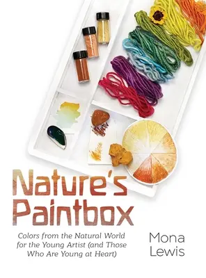 La boîte à peinture de la nature : Les couleurs du monde naturel pour les jeunes artistes (et ceux qui sont jeunes de cœur) : Couleurs du monde naturel pour les jeunes artistes (et ceux qui sont jeunes de cœur) - Nature's Paintbox: Colors from the Natural World for the Young Artist (and Those Who Are Young at Heart): Colors from the Natural World f