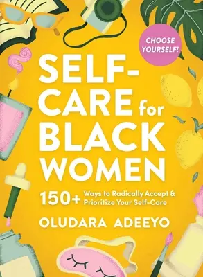 Self-Care for Black Women : 150 Ways to Radically Accept & Prioritize Your Mind, Body, & Soul (Prendre soin de soi pour les femmes noires : 150 façons d'accepter radicalement et de donner la priorité à votre esprit, votre corps et votre âme) - Self-Care for Black Women: 150 Ways to Radically Accept & Prioritize Your Mind, Body, & Soul