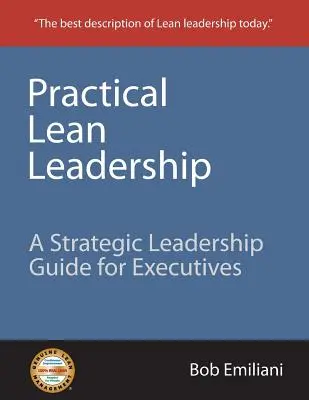 Practical Lean Leadership : Un guide de leadership stratégique pour les cadres - Practical Lean Leadership: A Strategic Leadership Guide for Executives