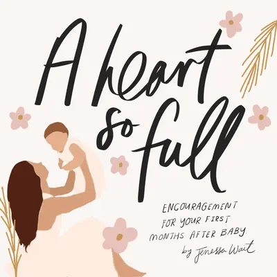 Un cœur si plein : messages d'inspiration pour les nouvelles mamans - A Heart So Full: Inspirational Messages for New Moms