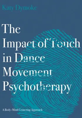 L'impact du toucher dans la psychothérapie par la danse et le mouvement : Une approche centrée sur le corps et l'esprit - The Impact of Touch in Dance Movement Psychotherapy: A Body-Mind Centering Approach
