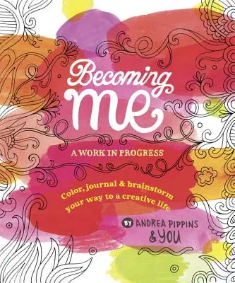 Becoming Me : A Work in Progress : Coloriez, notez et remuez-vous les méninges pour une vie créative - Becoming Me: A Work in Progress: Color, Journal & Brainstorm Your Way to a Creative Life