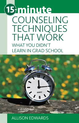 Des techniques de counseling efficaces en 15 minutes : Ce que vous n'avez pas appris à l'université - 15-Minute Counseling Techniques That Work: What You Didn't Learn in Grad School