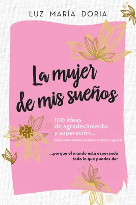 La Mujer de MIS Sueos. 100 Ideas de Agradecimiento Y Superacin / La Femme de mes Rêves : 100 Notions de Gratitude et d'Amélioration de soi : Cuaderno de - La Mujer de MIS Sueos. 100 Ideas de Agradecimiento Y Superacin / The Woman of My Dreams: 100 Notions of Gratitude and Self-Improvement: Cuaderno de