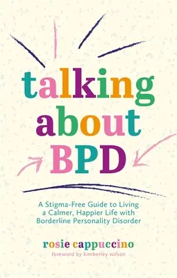 Talking about Bpd : Un guide sans stigmatisation pour vivre une vie plus calme et plus heureuse avec un trouble de la personnalité borderline - Talking about Bpd: A Stigma-Free Guide to Living a Calmer, Happier Life with Borderline Personality Disorder