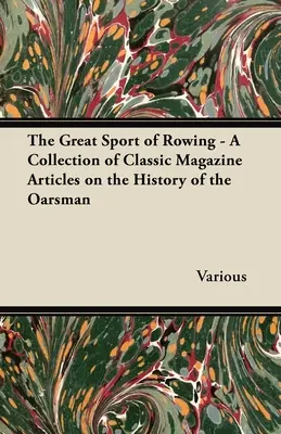 Le grand sport de l'aviron - Une collection d'articles de magazines classiques sur l'histoire du rameur - The Great Sport of Rowing - A Collection of Classic Magazine Articles on the History of the Oarsman