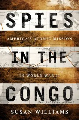 Espions au Congo : La mission atomique de l'Amérique pendant la Seconde Guerre mondiale - Spies in the Congo: America's Atomic Mission in World War II