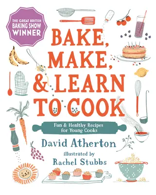 Bake, Make, and Learn to Cook (Cuisiner, fabriquer et apprendre à cuisiner) : Recettes amusantes et saines pour les jeunes cuisiniers - Bake, Make, and Learn to Cook: Fun and Healthy Recipes for Young Cooks