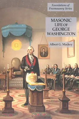 La vie maçonnique de George Washington : Les fondements de la franc-maçonnerie - Masonic Life of George Washington: Foundations of Freemasonry Series