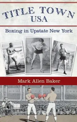 Title Town, USA : La boxe dans le nord de l'État de New York - Title Town, USA: Boxing in Upstate New York