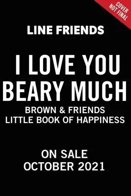 Amis de la ligne : Brown & Friends : Je t'aime beaucoup : Un petit livre du bonheur - Line Friends: Brown & Friends: I Love You Beary Much: A Little Book of Happiness