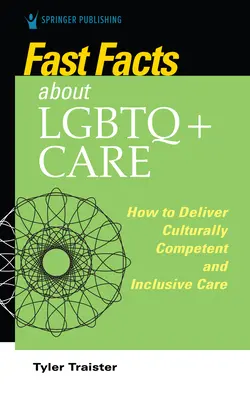 Fast Facts about LGBTQ+ Care for Nurses : Comment dispenser des soins culturellement compétents et inclusifs - Fast Facts about LGBTQ+ Care for Nurses: How to Deliver Culturally Competent and Inclusive Care