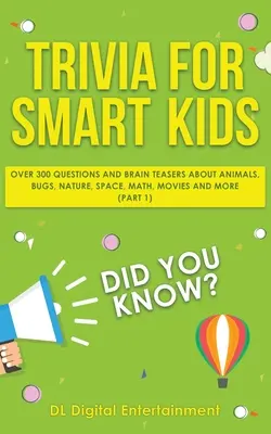 Trivia pour les enfants intelligents : Plus de 300 questions sur les animaux, les insectes, la nature, l'espace, les mathématiques, les films et bien d'autres choses encore. - Trivia for Smart Kids: Over 300 Questions About Animals, Bugs, Nature, Space, Math, Movies and So Much More