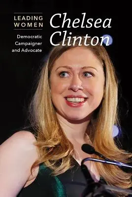 Chelsea Clinton : Campagne démocrate et défenseur des droits de l'homme - Chelsea Clinton: Democratic Campaigner and Advocate