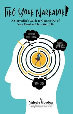 Renvoyez votre narrateur ! Un guide du conteur pour sortir de sa tête et entrer dans sa vie - Fire Your Narrator!: A Storyteller's Guide to Getting Out of Your Head and into Your Life