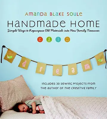 La maison faite main : des moyens simples de réutiliser de vieux matériaux pour en faire de nouveaux trésors familiaux - Handmade Home: Simple Ways to Repurpose Old Materials Into New Family Treasures