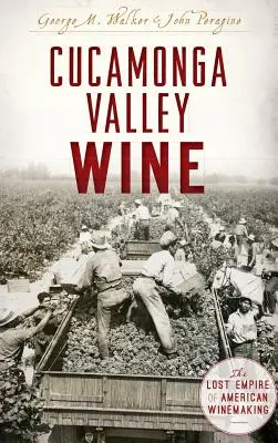 Le vin de la vallée de Cucamonga : L'empire perdu de la viticulture américaine - Cucamonga Valley Wine: The Lost Empire of American Winemaking