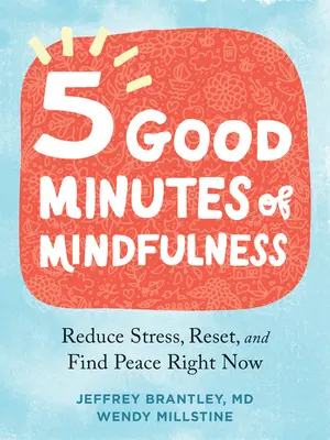 Cinq bonnes minutes de pleine conscience : Réduire le stress, se réinitialiser et trouver la paix dès maintenant - Five Good Minutes of Mindfulness: Reduce Stress, Reset, and Find Peace Right Now