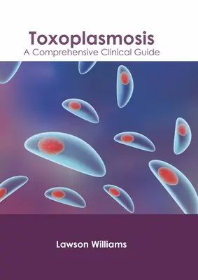 Toxoplasmose : Un guide clinique complet - Toxoplasmosis: A Comprehensive Clinical Guide