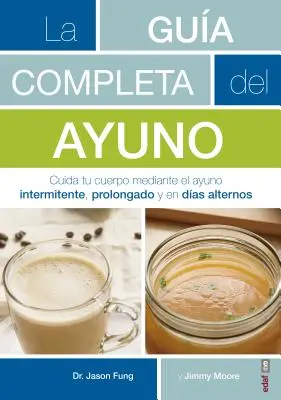 La Guaia Completa del Ayuno : Cuida Tu Cuerpo Mediante El Ayuno Intermitente, Prolongado Y En Daias Alternos - La Guaia Completa del Ayuno: Cuida Tu Cuerpo Mediante El Ayuno Intermitente, Prolongado Y En Daias Alternos