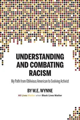 Comprendre et combattre le racisme : Mon parcours d'Américain indifférent à militant évolutif (Wynne W. E. (Bill)) - Understanding and Combating Racism: My Path from Oblivious American to Evolving Activist (Wynne W. E. (Bill))