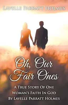 Oh, Our Fair Ones : L'histoire vraie de la foi d'une femme en Dieu par Lavelle Parratt Holmes - Oh, Our Fair Ones: A True Story of One Woman`s Faith In God By Lavelle Parratt Holmes