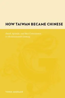 Comment Taïwan est devenue chinoise : La colonisation hollandaise, espagnole et han au XVIIe siècle - How Taiwan Became Chinese: Dutch, Spanish, and Han Colonization in the Seventeenth Century