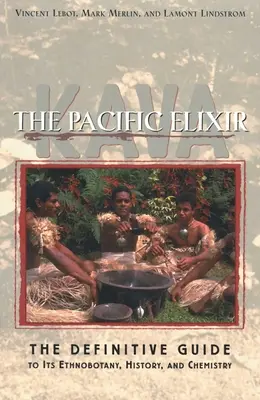 Kava : L'élixir du Pacifique : Le guide définitif de son ethnobotanique, de son histoire et de sa chimie - Kava: The Pacific Elixir: The Definitive Guide to Its Ethnobotany, History, and Chemistry