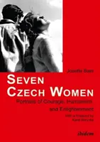 Sept femmes tchèques - Portraits du courage, de l'humanisme et de la lumière - Seven Czech Women - Portaits of Courage, Humanism & Enlightment