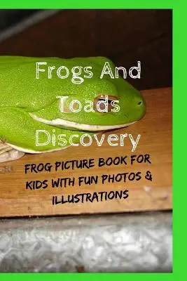 Découverte des grenouilles et des crapauds : Livre d'images de grenouilles pour les enfants avec des photos et des illustrations amusantes. - Frogs And Toads Discovery: Frog Picture Book For Kids With Fun Photos & Illustrations
