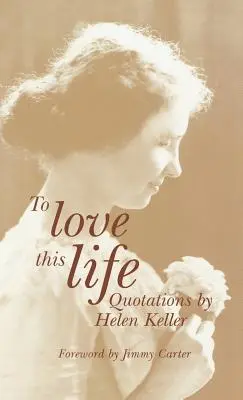 Aimer cette vie : Citations d'Helen Keller - To Love This Life: Quotations by Helen Keller