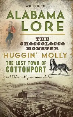 Alabama Lore : Le monstre de Choccolocco, Molly la câline, la ville perdue de Cottonport et d'autres récits mystérieux - Alabama Lore: The Choccolocco Monster, Huggin' Molly, the Lost Town of Cottonport and Other Mysterious Tales