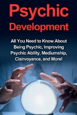Le développement psychique : Tout ce que vous devez savoir pour être médium, améliorer vos capacités psychiques, la médiumnité, la clairvoyance, et plus encore&nbsp;! - Psychic Development: All you need to know about being psychic, improving psychic ability, mediumship, clairvoyance, and more!