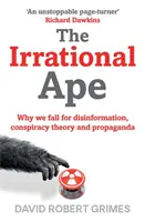 Irrational Ape - Why We Fall for Disinformation, Conspiracy Theory and Propaganda (en anglais) - Irrational Ape - Why We Fall for Disinformation, Conspiracy Theory and Propaganda