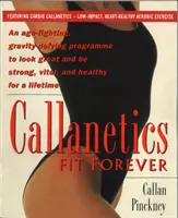 Callanetics Fit Forever - Un programme de lutte contre l'âge et la gravité pour avoir une belle apparence et être fort, vital et en bonne santé pour toute la vie. - Callanetics Fit Forever - An Age-fighting, Gravity-Defying Programme to Look Great and be Strong, Vital, and Healthy for a Lifetime