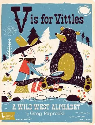 V comme Vittles : Un alphabet du Far West : Un alphabet du Far West - V Is for Vittles: A Wild West Alphabet: A Wild West Alphabet