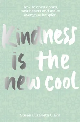 La gentillesse... est la nouvelle mode : comment ouvrir les portes, faire fondre les cœurs et rendre tout le monde plus heureux - Kindness...Is the New Cool: How to Open Doors, Melt Hearts & Make Everyone Happier