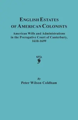 Les successions anglaises des colons américains. Testaments et administrations américains à la Cour prérogative de Canterbury, 1610-1699 - English Estates of American Colonists. American Wills and Administrations in the Prerogative Court of Canterbury, 1610-1699