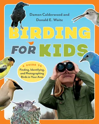 Birding for Kids - A Guide to Finding, Identifying, and Photographing Birds in Your Area (L'ornithologie pour les enfants - Un guide pour trouver, identifier et photographier les oiseaux de votre région) - Birding for Kids - A Guide to Finding, Identifying, and Photographing Birds in Your Area