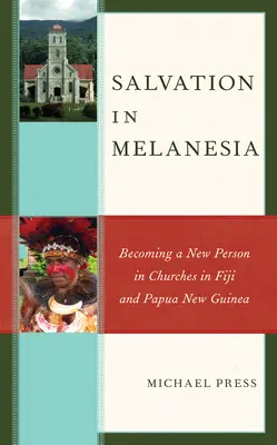 Le salut en Mélanésie : devenir une nouvelle personne dans les églises de Fidji et de Papouasie-Nouvelle-Guinée - Salvation in Melanesia: Becoming a New Person in Churches in Fiji and Papua New Guinea