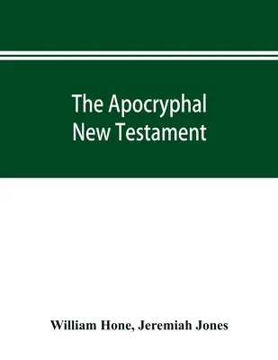 Le Nouveau Testament Apocryphe, comprenant tous les évangiles, épîtres et autres pièces aujourd'hui existantes, attribuées au cours des quatre premiers siècles à Jésus-Christ, Hi - The Apocryphal New Testament, being all the gospels, epistles, and other pieces now extant; attributed in the first four centuries to Jesus Christ, Hi