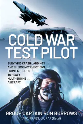 Pilote d'essai de la guerre froide : Survivre à un crash et à une éjection d'urgence, du jet rapide à l'avion multimoteur lourd - Cold War Test Pilot: Surviving Crash Landing and Emergency Ejections from Fast-Jets to Heavy Multi-Engine Aircraft