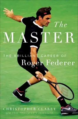 Le Maître : Le long parcours et le beau jeu de Roger Federer - The Master: The Long Run and Beautiful Game of Roger Federer