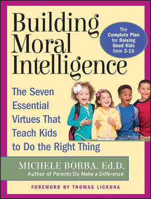 Construire l'intelligence morale : Les sept vertus essentielles qui apprennent aux enfants à bien agir - Building Moral Intelligence: The Seven Essential Virtues That Teach Kids to Do the Right Thing