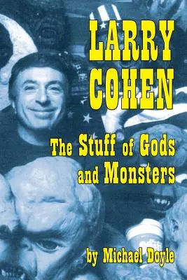 Larry Cohen : L'étoffe des dieux et des monstres - Larry Cohen: The Stuff of Gods and Monsters