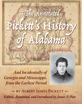 L'histoire annotée de Pickett de l'Alabama : Et accessoirement de la Géorgie et du Mississippi, depuis la période la plus ancienne - The Annotated Pickett's History of Alabama: And Incidentally of Georgia and Mississippi, from the Earliest Period