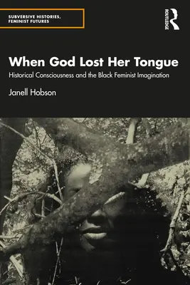 Quand Dieu a perdu sa langue : La conscience historique et l'imaginaire féministe noir - When God Lost Her Tongue: Historical Consciousness and the Black Feminist Imagination